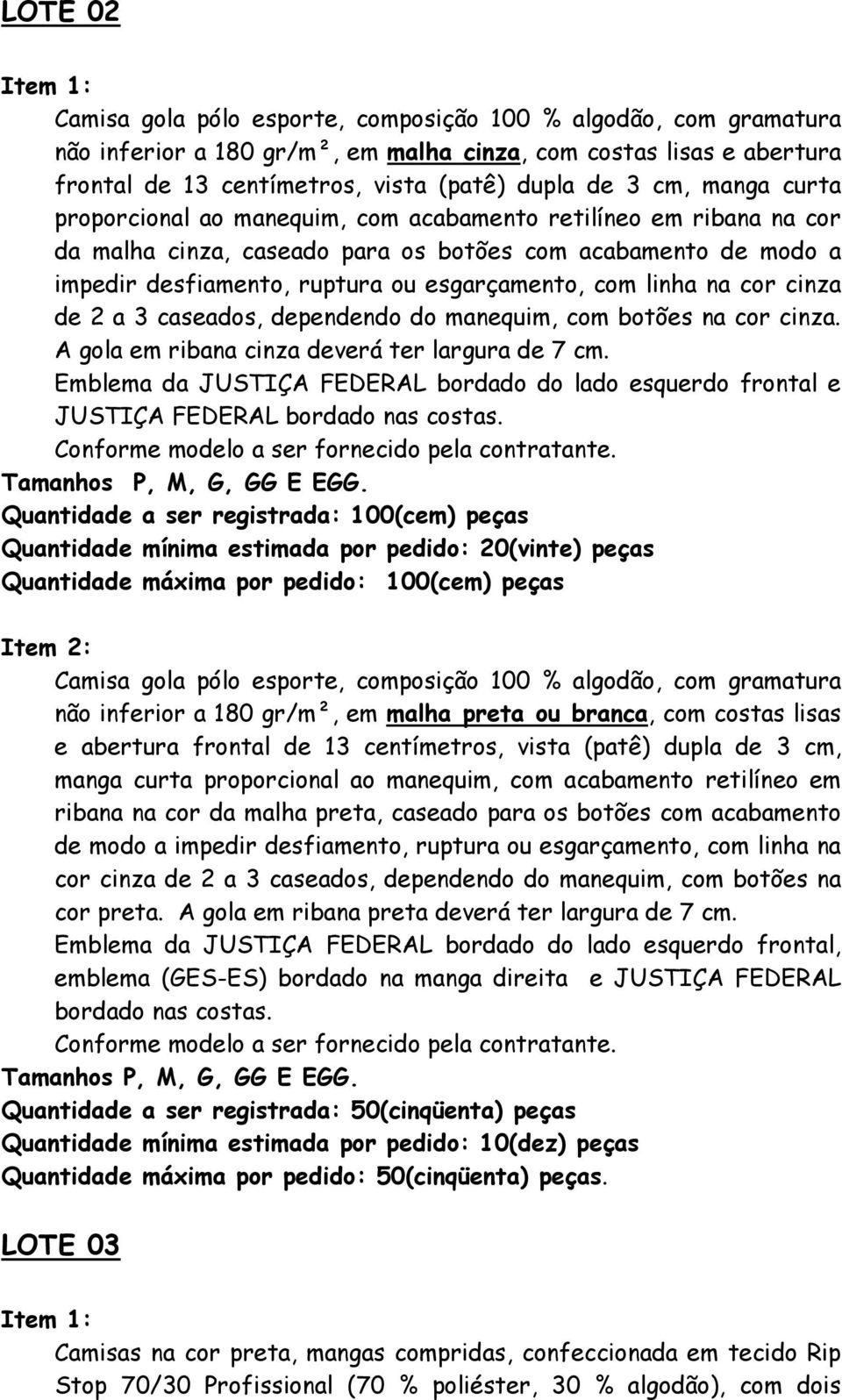 na cor cinza de 2 a 3 caseados, dependendo do manequim, com botões na cor cinza. A gola em ribana cinza deverá ter largura de 7 cm.