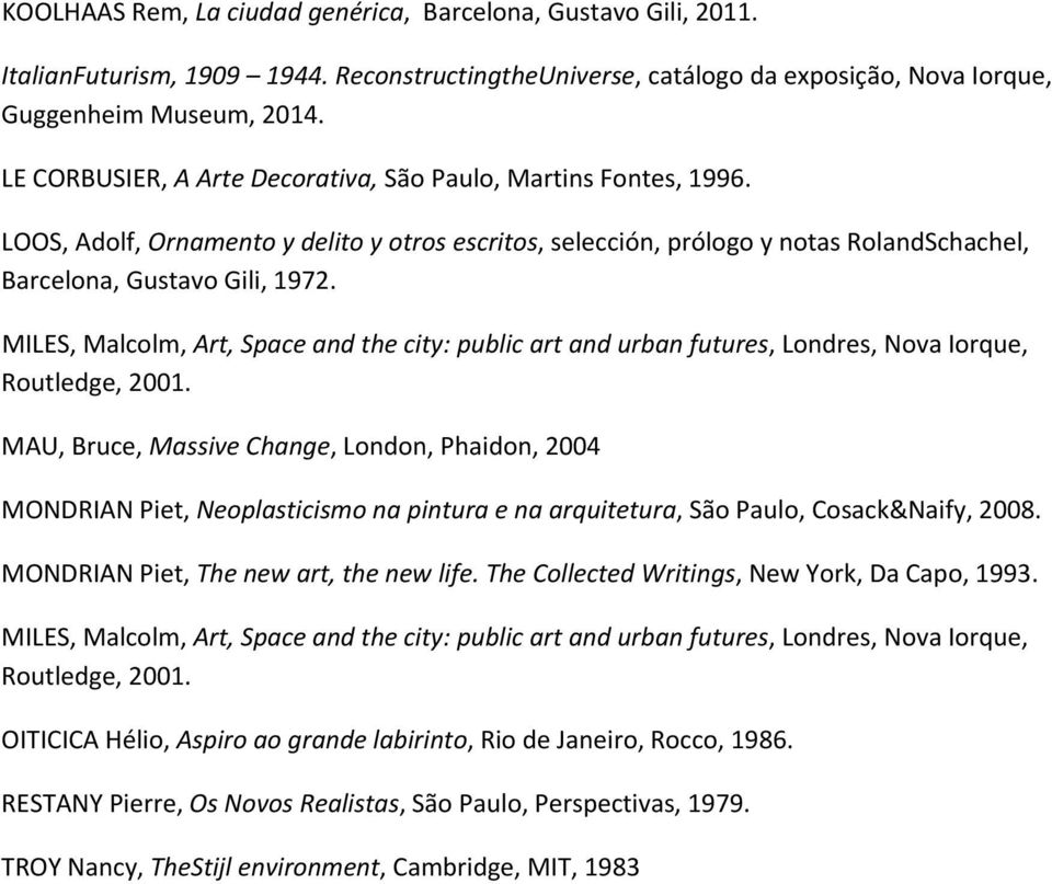 MILES, Malcolm, Art, Space and the city: public art and urban futures, Londres, Nova Iorque, Routledge, 2001.