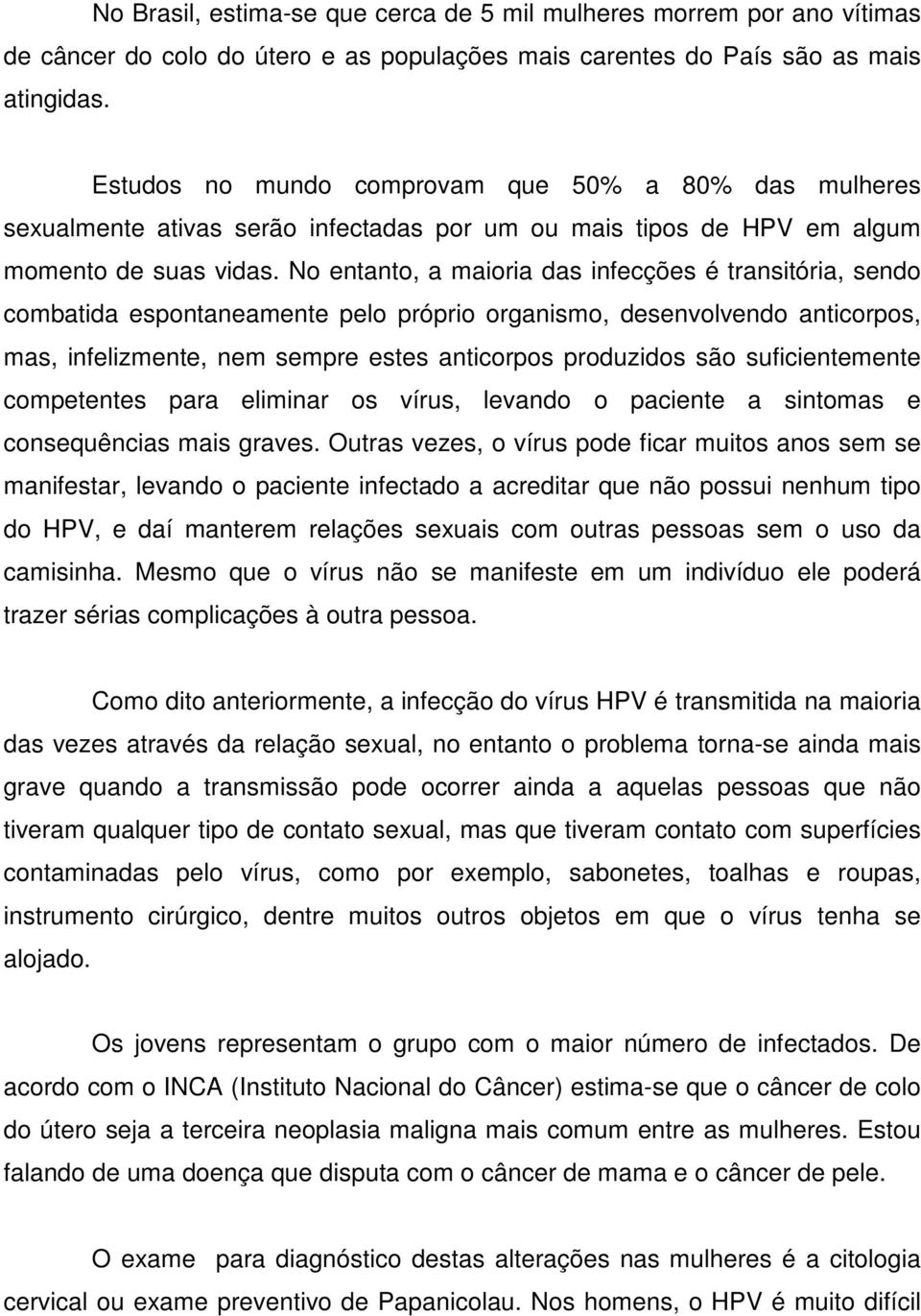 No entanto, a maioria das infecções é transitória, sendo combatida espontaneamente pelo próprio organismo, desenvolvendo anticorpos, mas, infelizmente, nem sempre estes anticorpos produzidos são