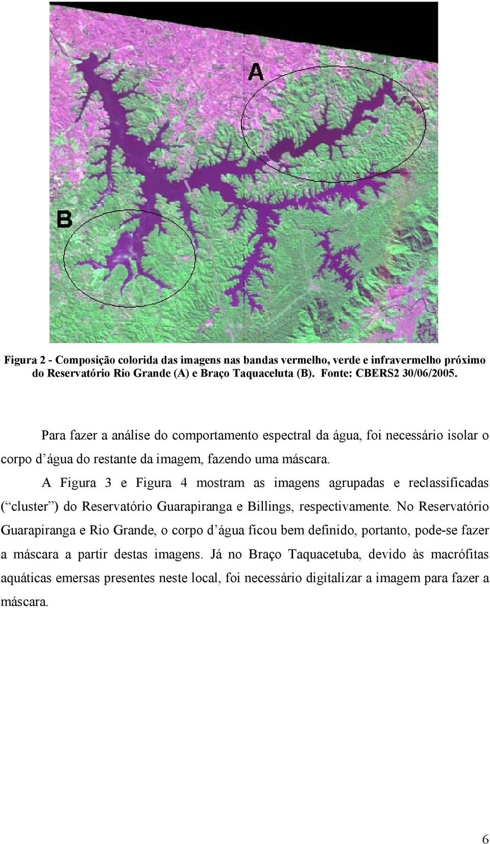 A Figura 3 e Figura 4 mostram as imagens agrupadas e reclassificadas ( cluster ) do Reservatório Guarapiranga e Billings, respectivamente.