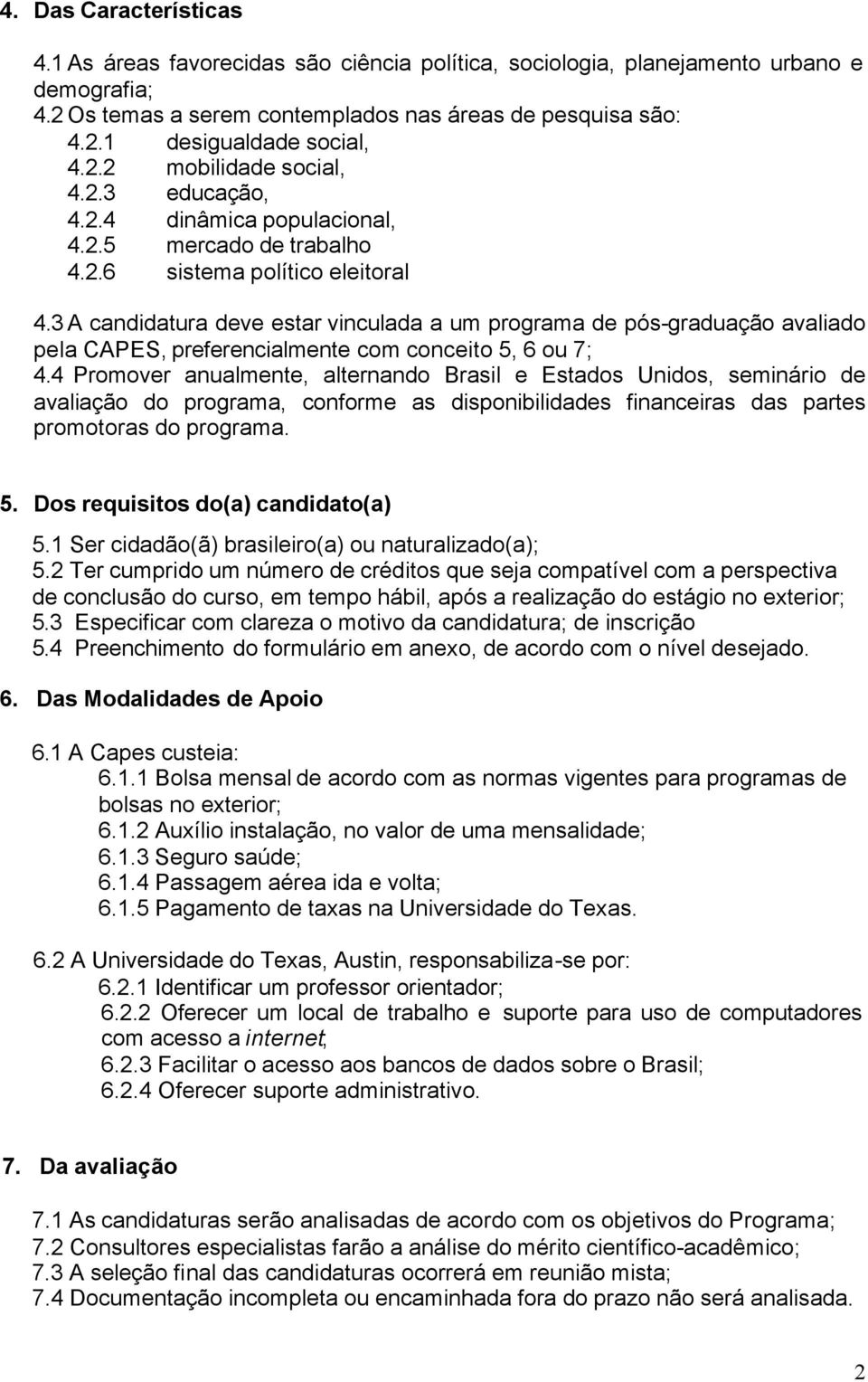 3 A candidatura deve estar vinculada a um programa de pós-graduação avaliado pela CAPES, preferencialmente com conceito 5, 6 ou 7; 4.