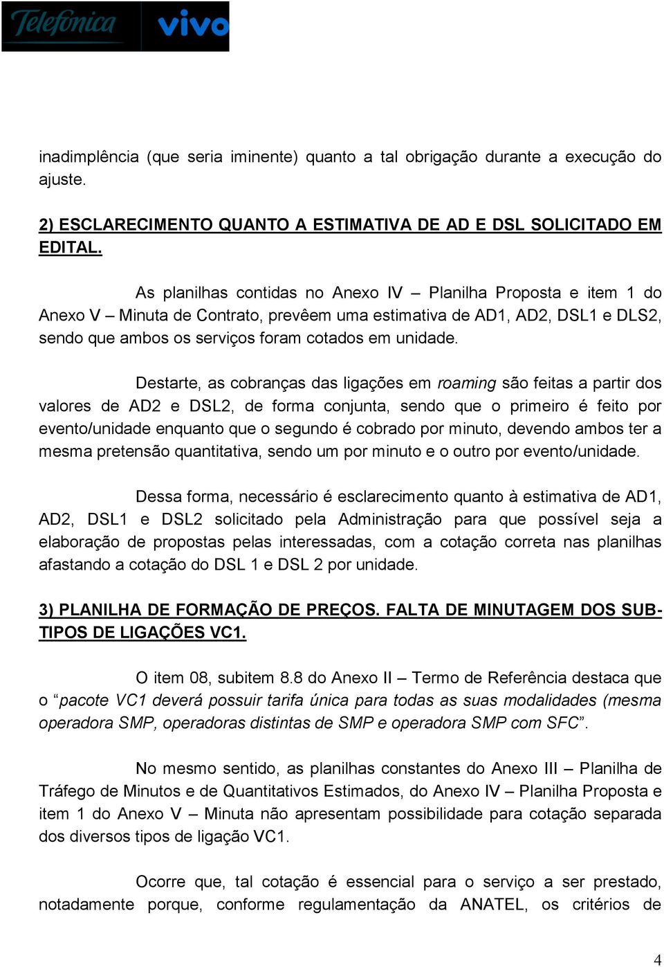 Destarte, as cobranças das ligações em roaming são feitas a partir dos valores de AD2 e DSL2, de forma conjunta, sendo que o primeiro é feito por evento/unidade enquanto que o segundo é cobrado por