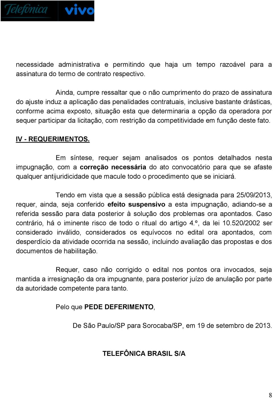 determinaria a opção da operadora por sequer participar da licitação, com restrição da competitividade em função deste fato. IV - REQUERIMENTOS.