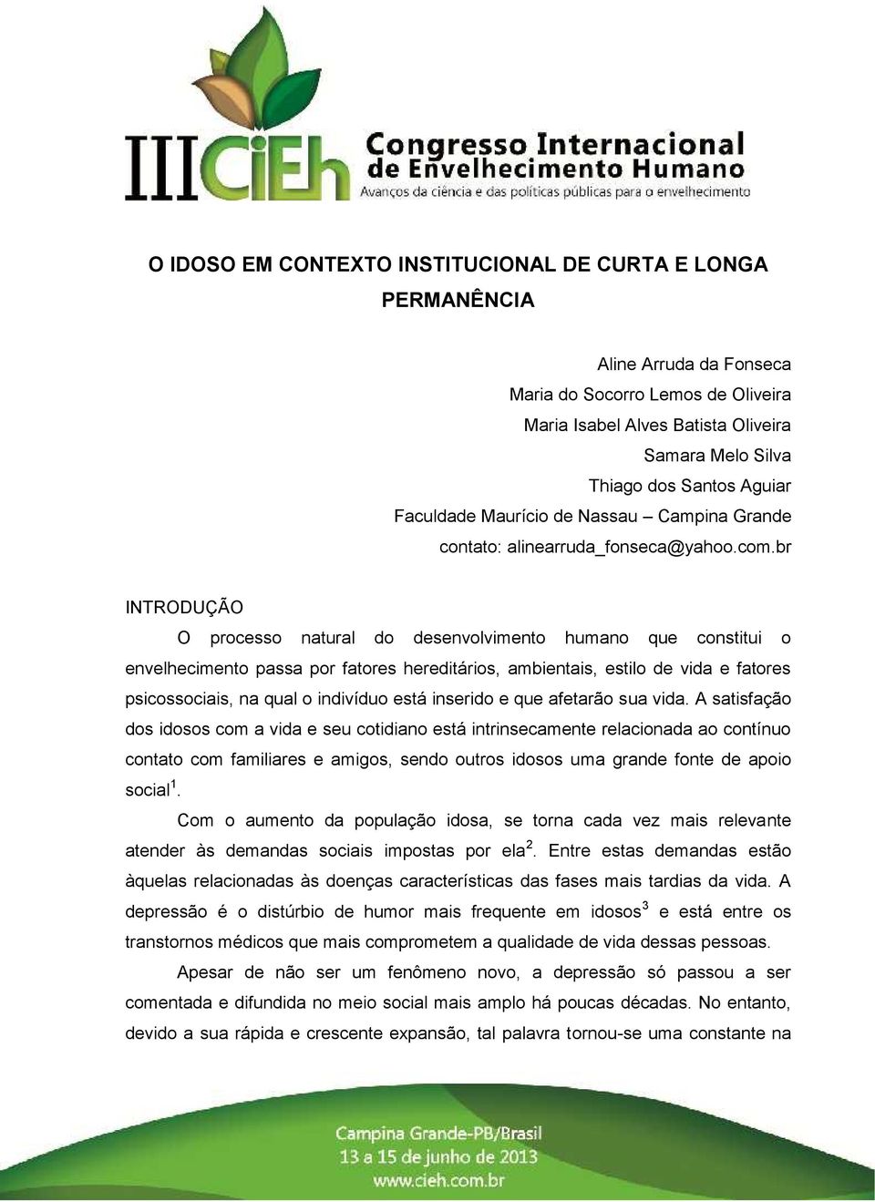 br INTRODUÇÃO O processo natural do desenvolvimento humano que constitui o envelhecimento passa por fatores hereditários, ambientais, estilo de vida e fatores psicossociais, na qual o indivíduo está