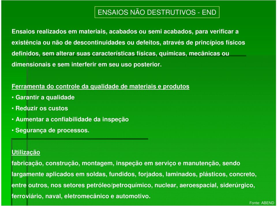 Ferramenta do controle da qualidade de materiais e produtos Garantir a qualidade Reduzir os custos Aumentar a confiabilidade da inspeção Segurança de processos.