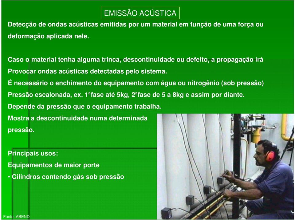 É necessário o enchimento do equipamento com água ou nitrogênio (sob pressão) Pressão escalonada, ex.