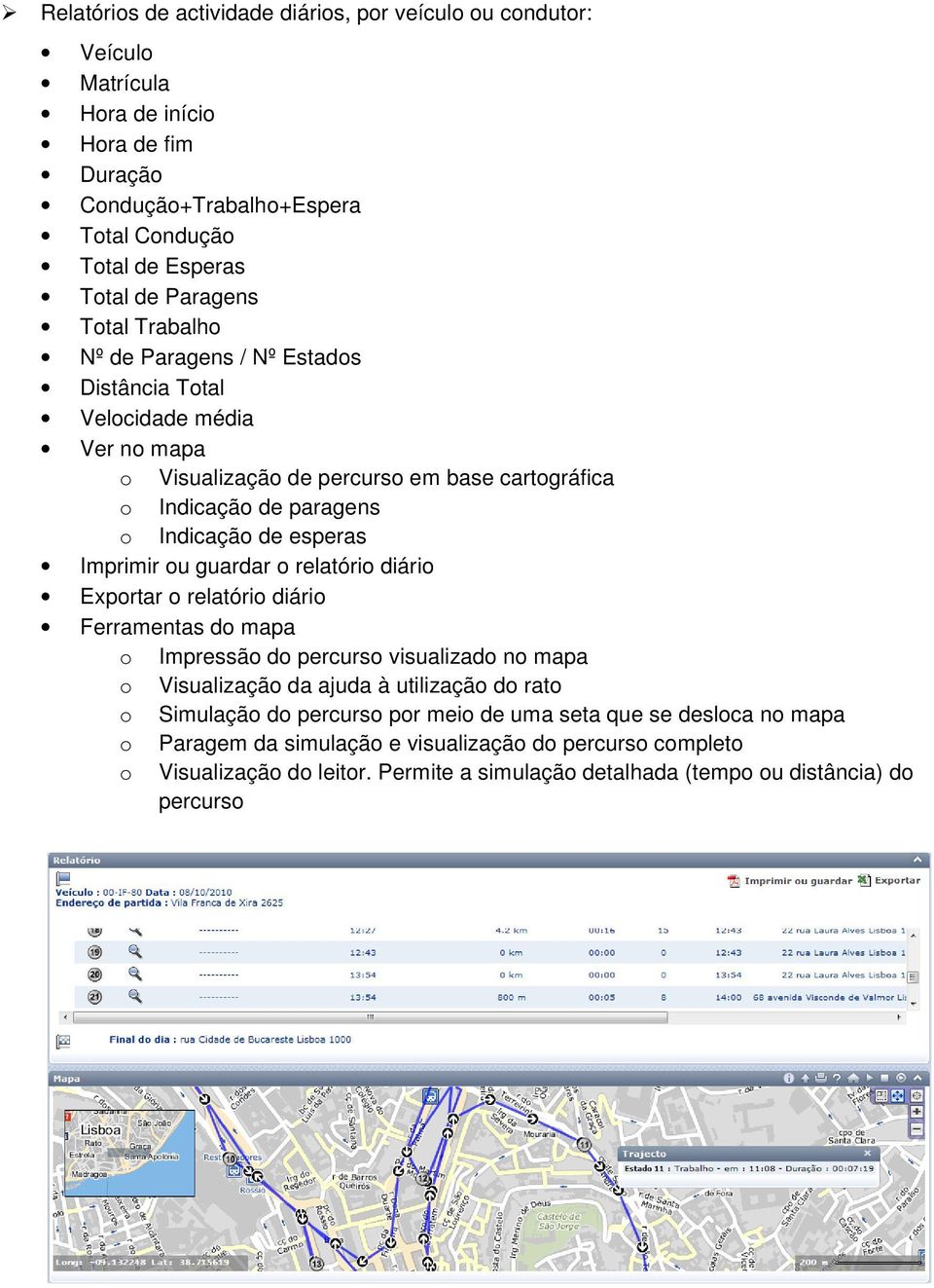 Imprimir ou guardar o relatório diário Exportar o relatório diário Ferramentas do mapa o Impressão do percurso visualizado no mapa o Visualização da ajuda à utilização do rato o Simulação do