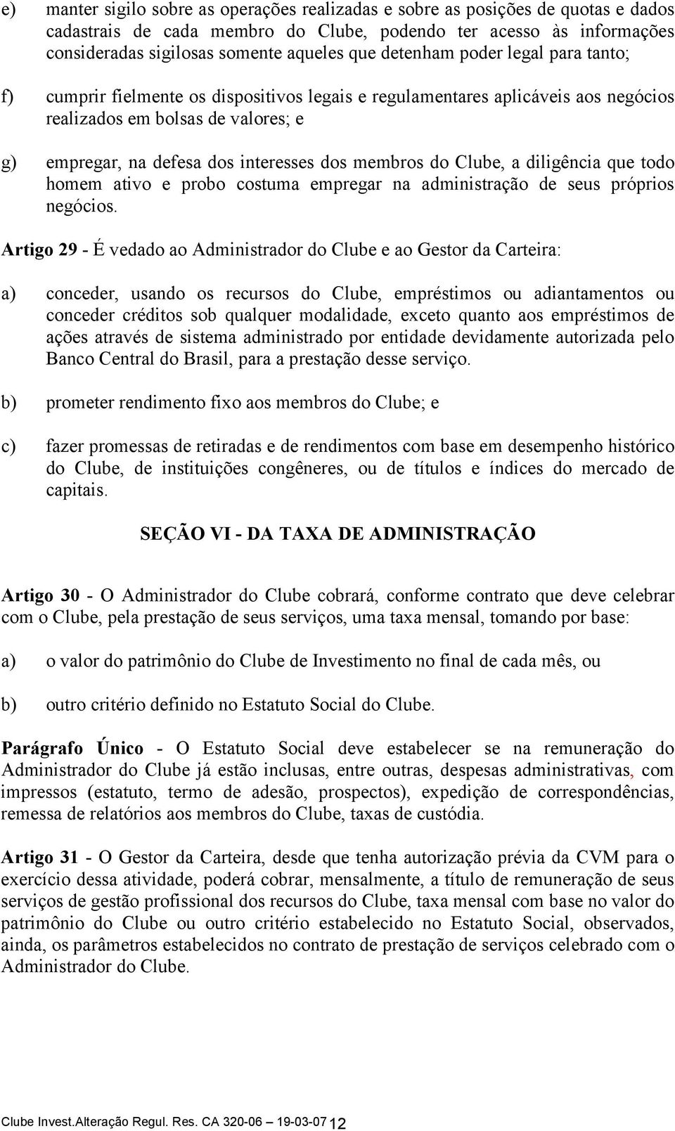 membros do Clube, a diligência que todo homem ativo e probo costuma empregar na administração de seus próprios negócios.