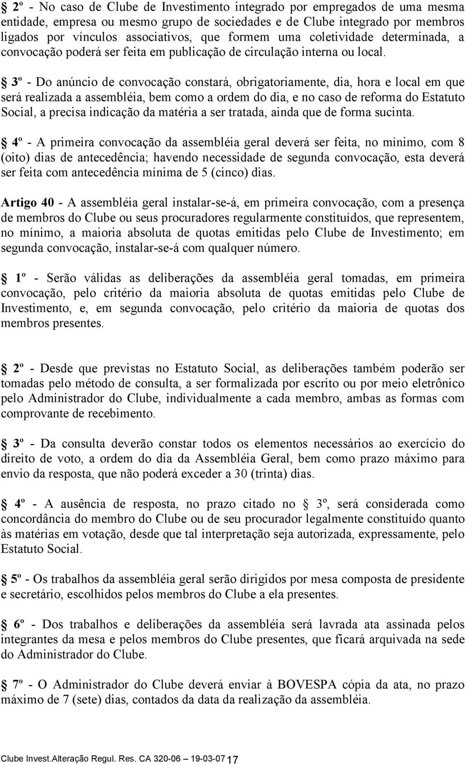 3º - Do anúncio de convocação constará, obrigatoriamente, dia, hora e local em que será realizada a assembléia, bem como a ordem do dia, e no caso de reforma do Estatuto Social, a precisa indicação