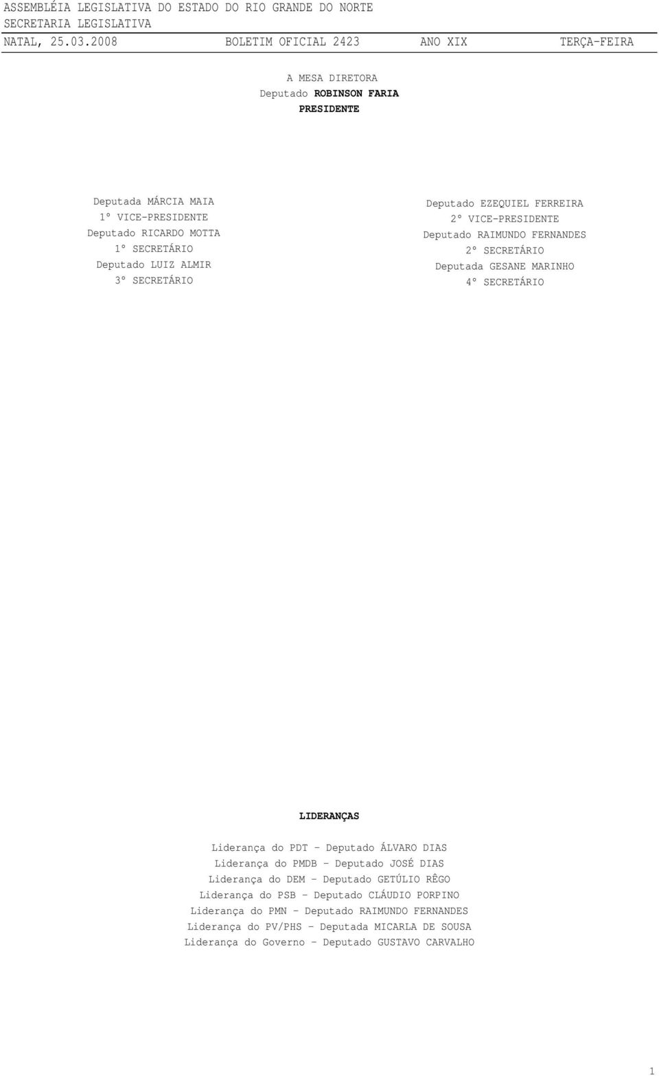 Liderança do PDT Deputado ÁLVARO DIAS Liderança do PMDB Deputado JOSÉ DIAS Liderança do DEM Deputado GETÚLIO RÊGO Liderança do PSB Deputado