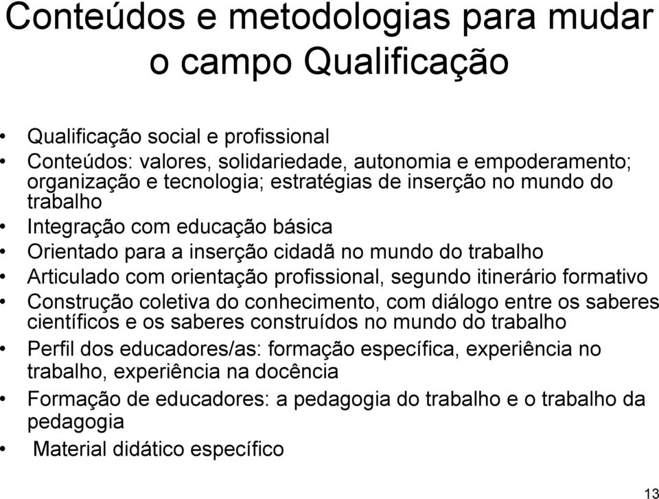 profissional, segundo itinerário formativo Construção coletiva do conhecimento, com diálogo entre os saberes científicos e os saberes construídos no mundo do trabalho Perfil