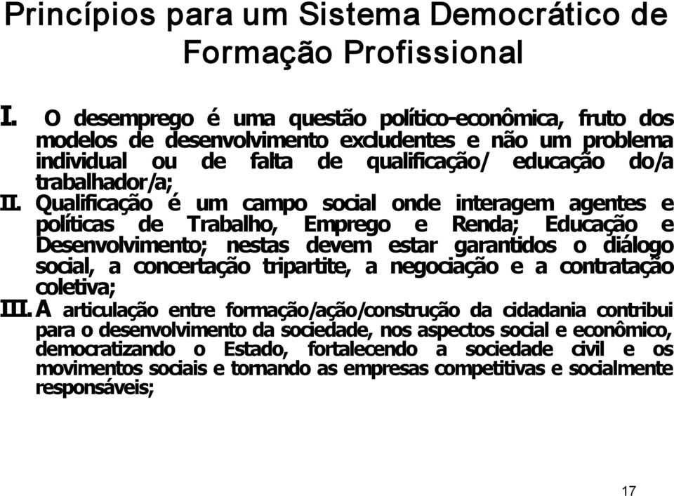 Qualificação é um campo social onde interagem agentes e políticas de Trabalho, Emprego e Renda; Educação e Desenvolvimento; nestas devem estar garantidos o diálogo social, a concertação