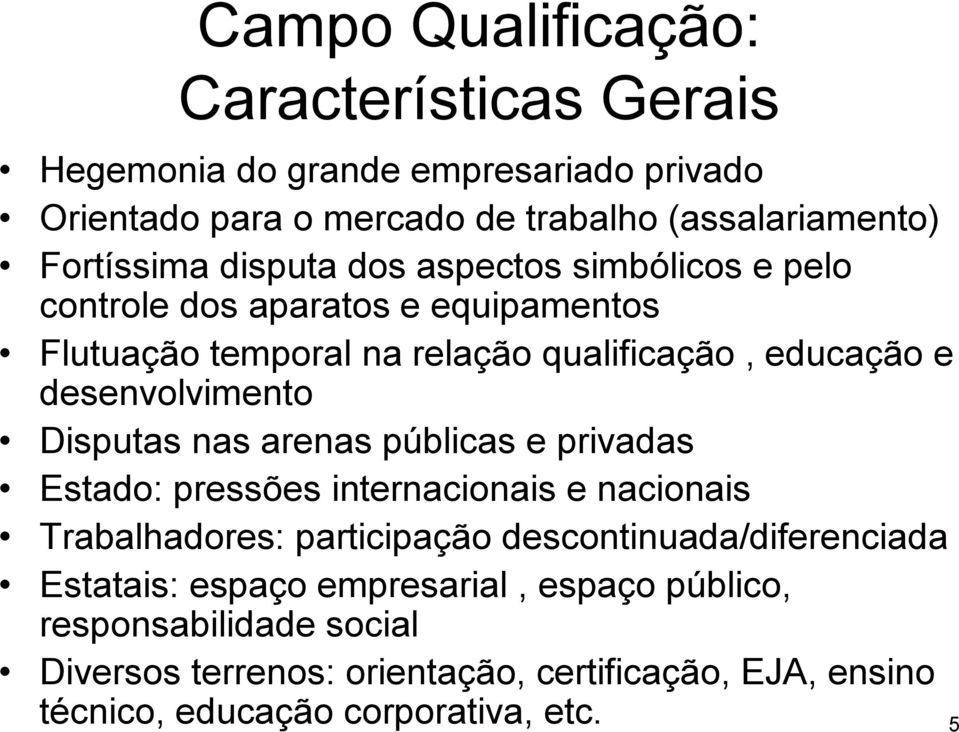 Disputas nas arenas públicas e privadas Estado: pressões internacionais e nacionais Trabalhadores: participação descontinuada/diferenciada Estatais: