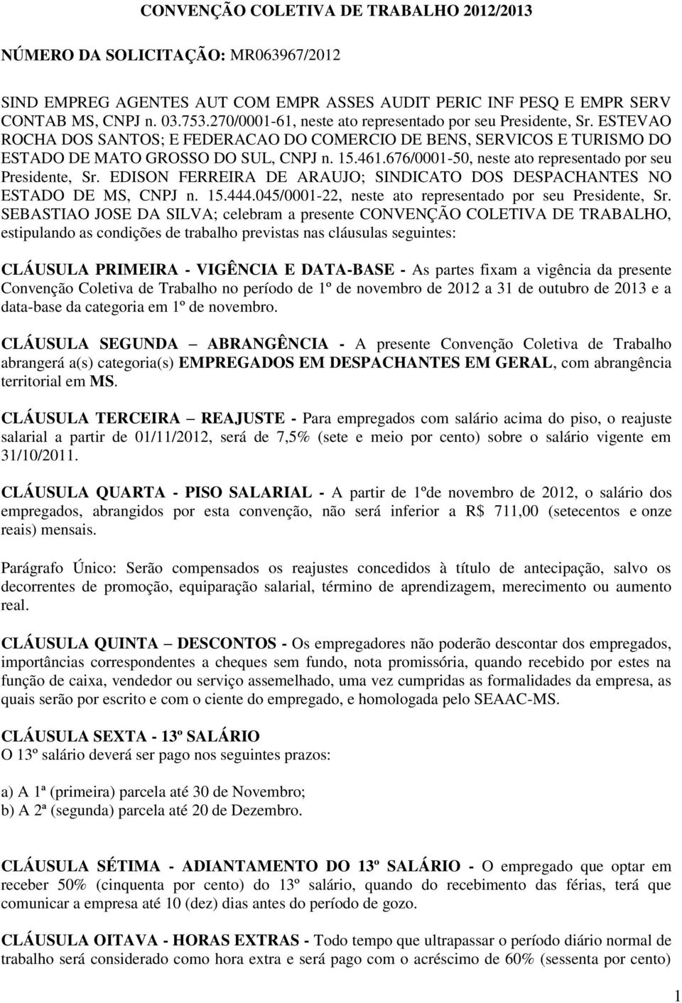 676/0001-50, neste ato representado por seu Presidente, Sr. EDISON FERREIRA DE ARAUJO; SINDICATO DOS DESPACHANTES NO ESTADO DE MS, CNPJ n. 15.444.