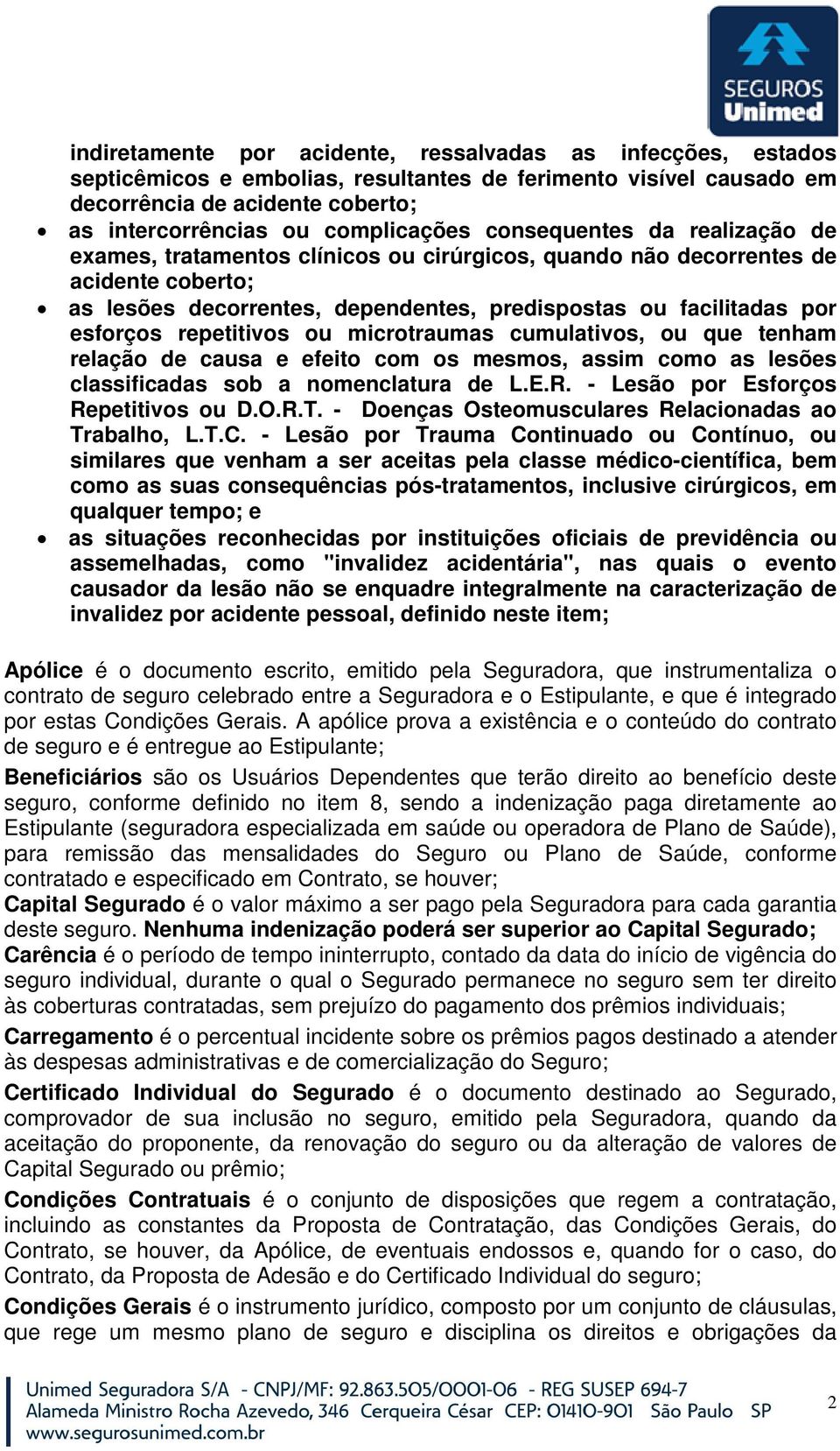 repetitivos ou microtraumas cumulativos, ou que tenham relação de causa e efeito com os mesmos, assim como as lesões classificadas sob a nomenclatura de L.E.R. - Lesão por Esforços Repetitivos ou D.O.