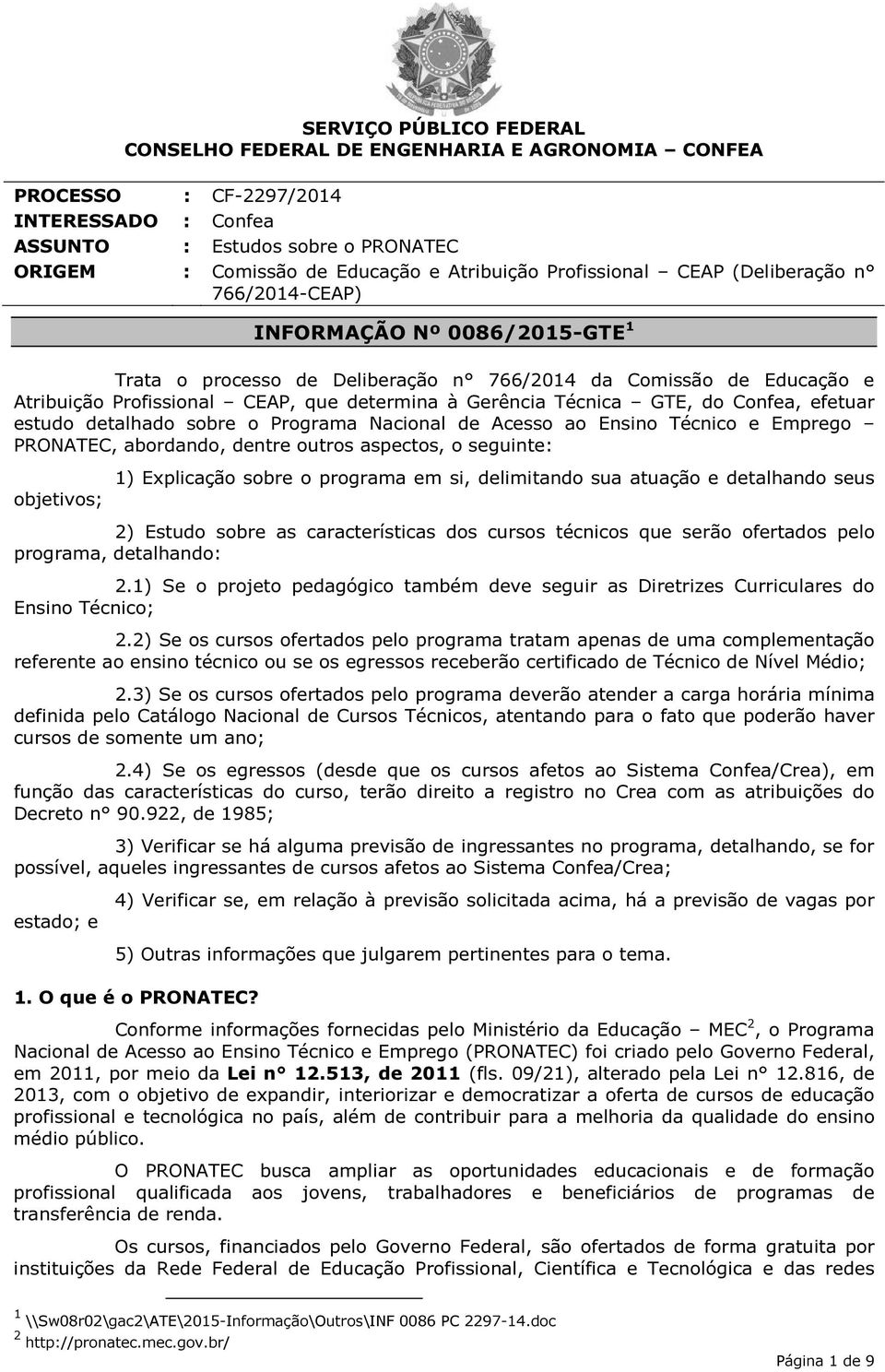 Nacional de Acesso ao Ensino Técnico e Emprego PRONATEC, abordando, dentre outros aspectos, o seguinte: objetivos; 1) Explicação sobre o programa em si, delimitando sua atuação e detalhando seus 2)