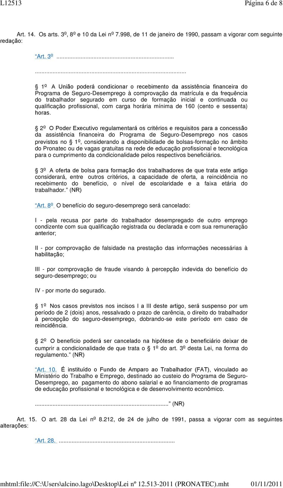 ..... 1 o A União poderá condicionar o recebimento da assistência financeira do Programa de Seguro-Desemprego à comprovação da matrícula e da frequência do trabalhador segurado em curso de formação