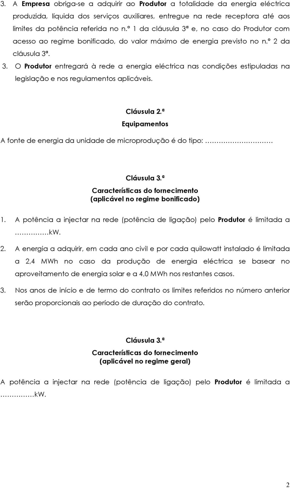 Cláusula 2.ª Equipamentos A fonte de energia da unidade de microprodução é do tipo: Cláusula 3.ª Características do fornecimento (aplicável no regime bonificado) 1.