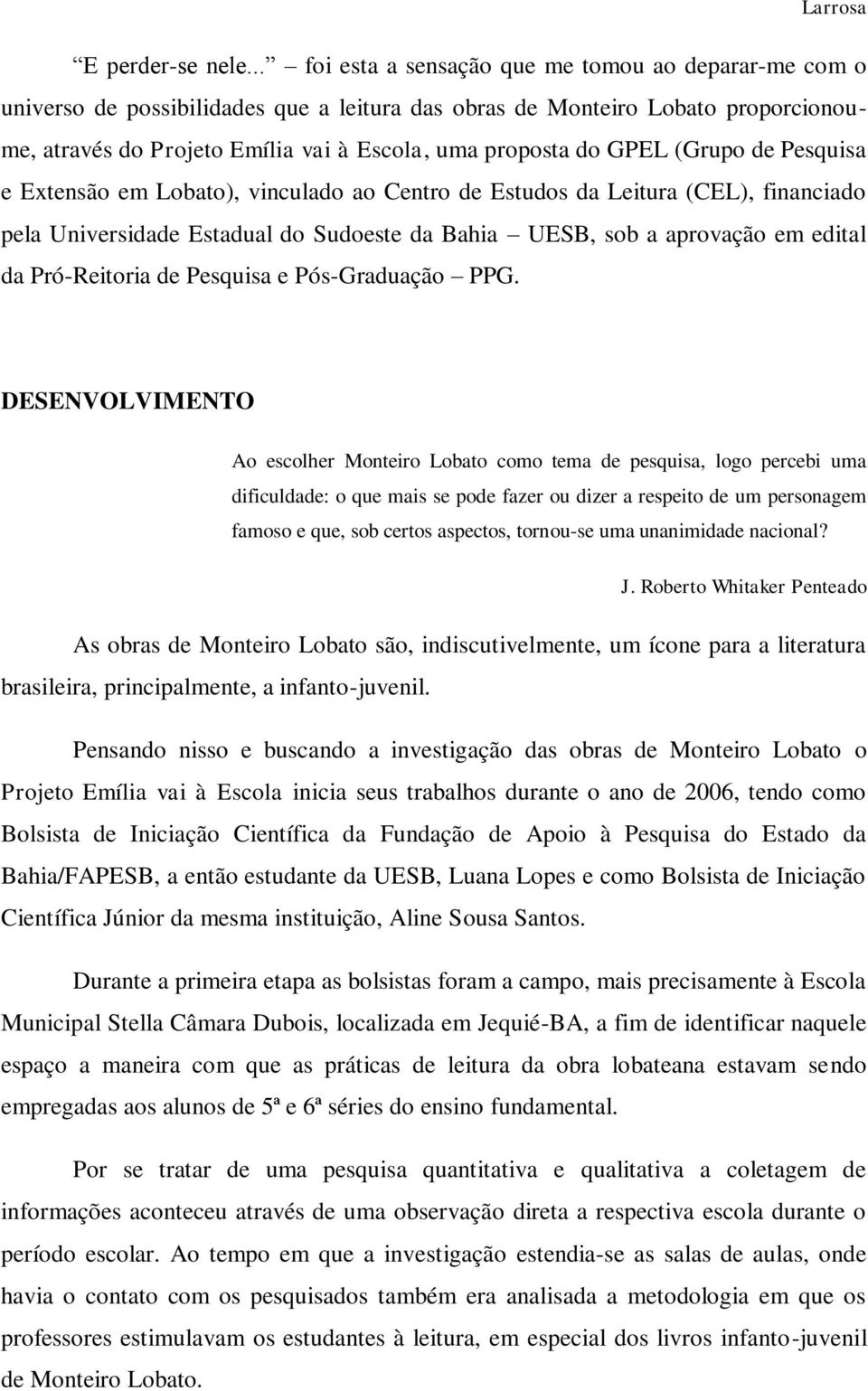 GPEL (Grupo de Pesquisa e Extensão em Lobato), vinculado ao Centro de Estudos da Leitura (CEL), financiado pela Universidade Estadual do Sudoeste da Bahia UESB, sob a aprovação em edital da