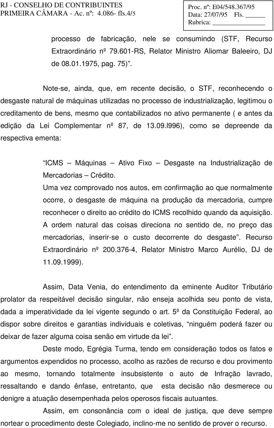 ativo permanente ( e antes da edição da Lei Complementar nº 87, de 13.09.l996), como se depreende da respectiva ementa: ICMS Máquinas Ativo Fixo Desgaste na Industrialização de Mercadorias Crédito.