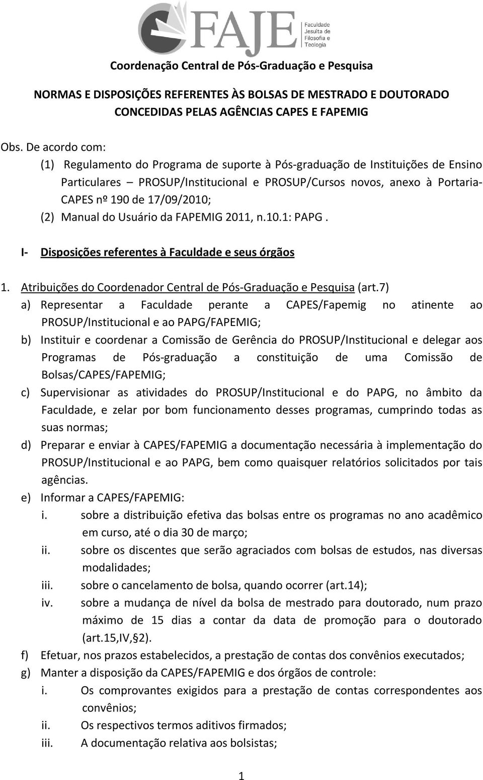 (2) Manual do Usuário da FAPEMIG 2011, n.10.1: PAPG. I- Disposições referentes à Faculdade e seus órgãos 1. Atribuições do Coordenador Central de Pós-Graduação e Pesquisa (art.