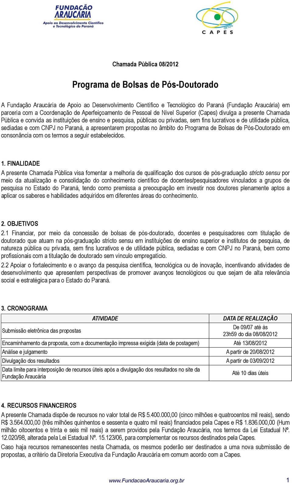 pública, sediadas e com CNPJ no Paraná, a apresentarem propostas no âmbito do Programa de Bolsas de Pós-Doutorado em consonância com os termos a seguir estabelecidos. 1.