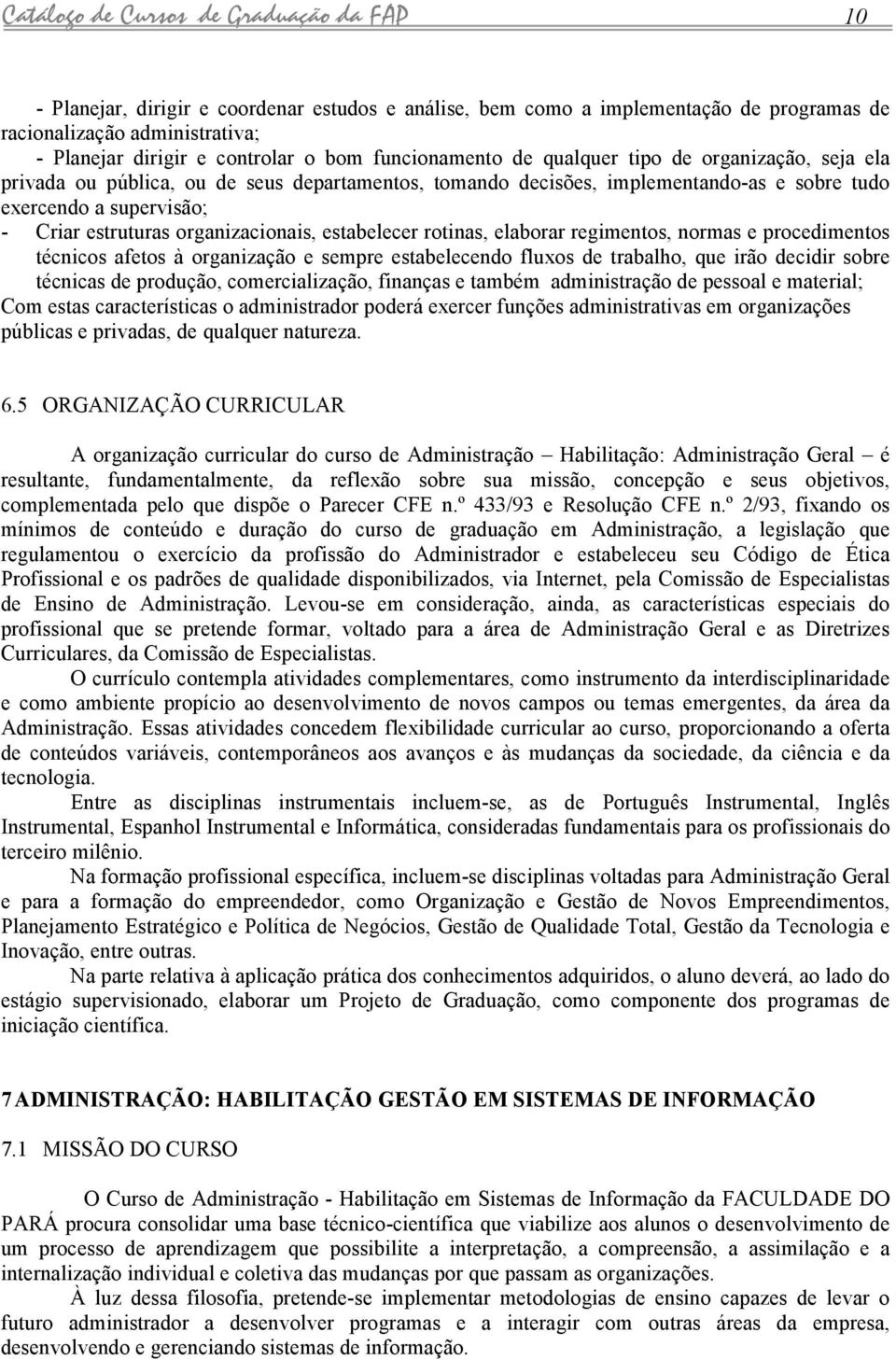 regimentos, norms e procedimentos técnicos fetos à orgnizção e sempre estbelecendo fluxos de trblho, que irão decidir sobre técnics de produção, comercilizção, finnçs e tmbém dministrção de pessol e