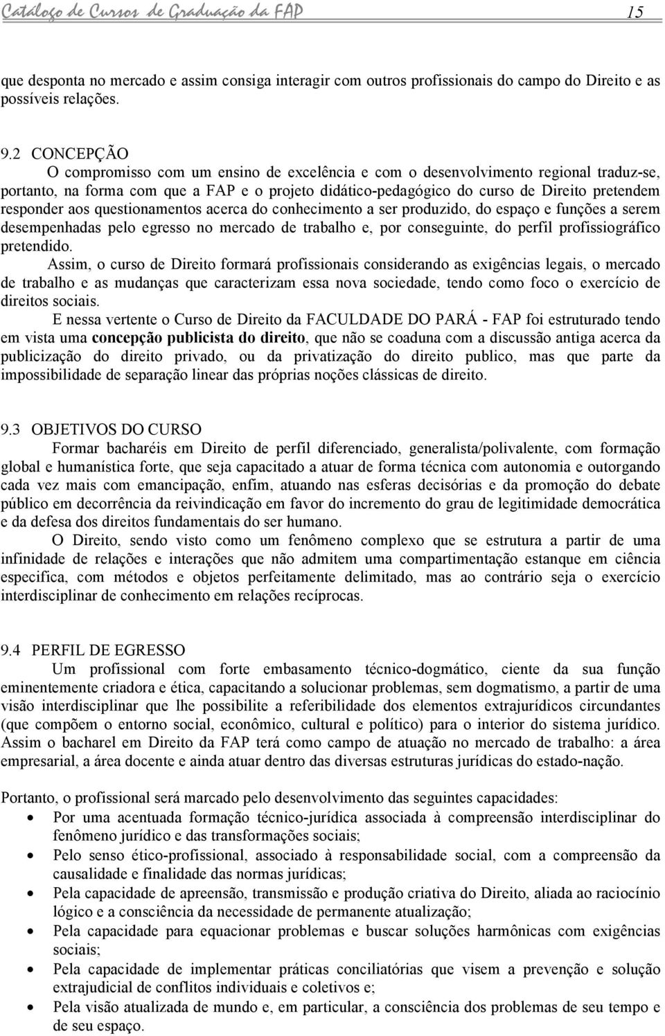 questionmentos cerc do conhecimento ser produzido, do espço e funções serem desempenhds pelo egresso no mercdo de trblho e, por conseguinte, do perfil profissiográfico pretendido.