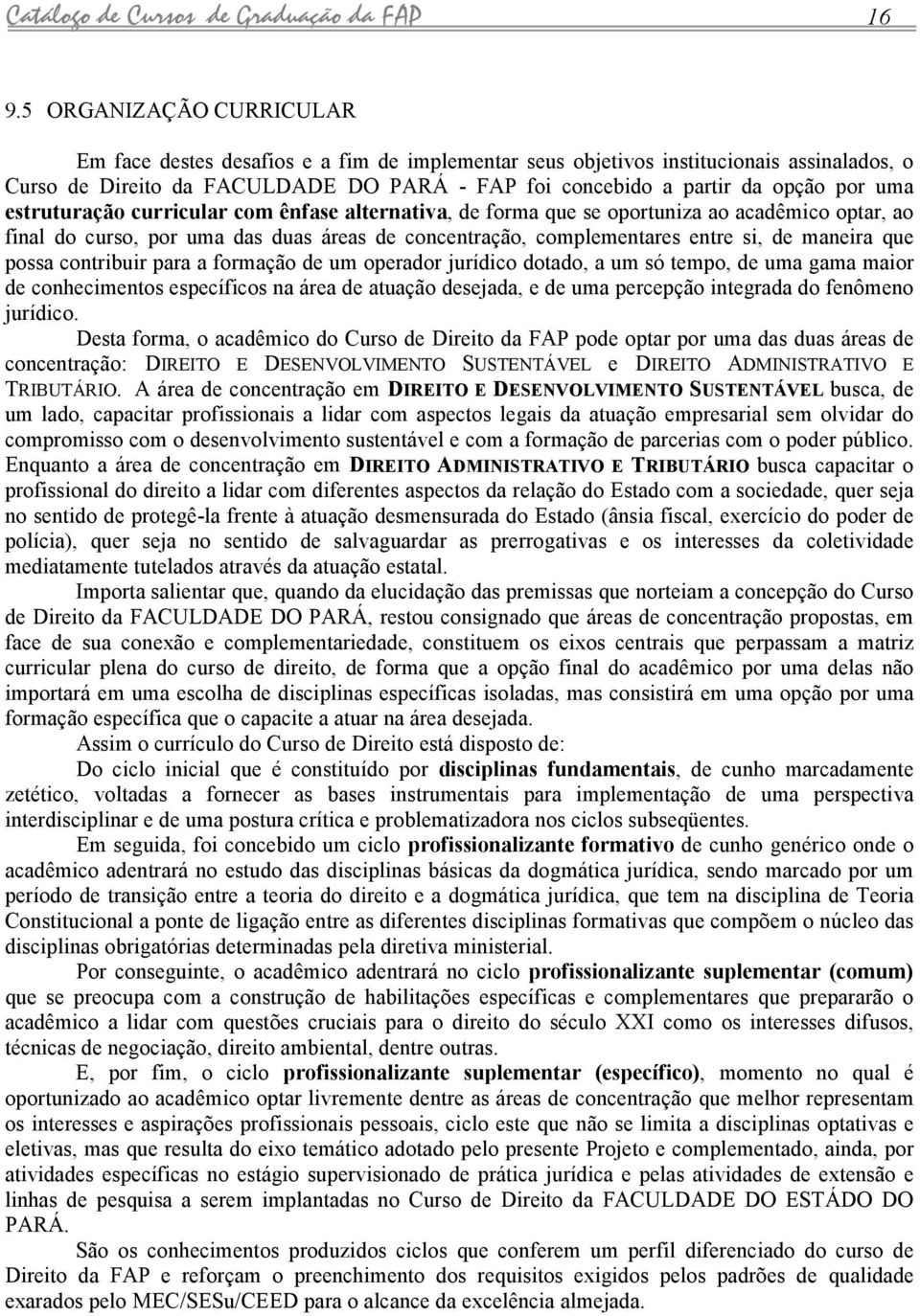 curriculr com ênfse lterntiv, de form que se oportuniz o cdêmico optr, o finl do curso, por um ds dus áres de concentrção, complementres entre si, de mneir que poss contribuir pr formção de um