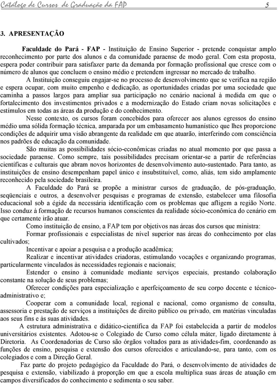 Com est propost, esper poder contribuir pr stisfzer prte d demnd por formção profissionl que cresce com o número de lunos que concluem o ensino médio e pretendem ingressr no mercdo de trblho.