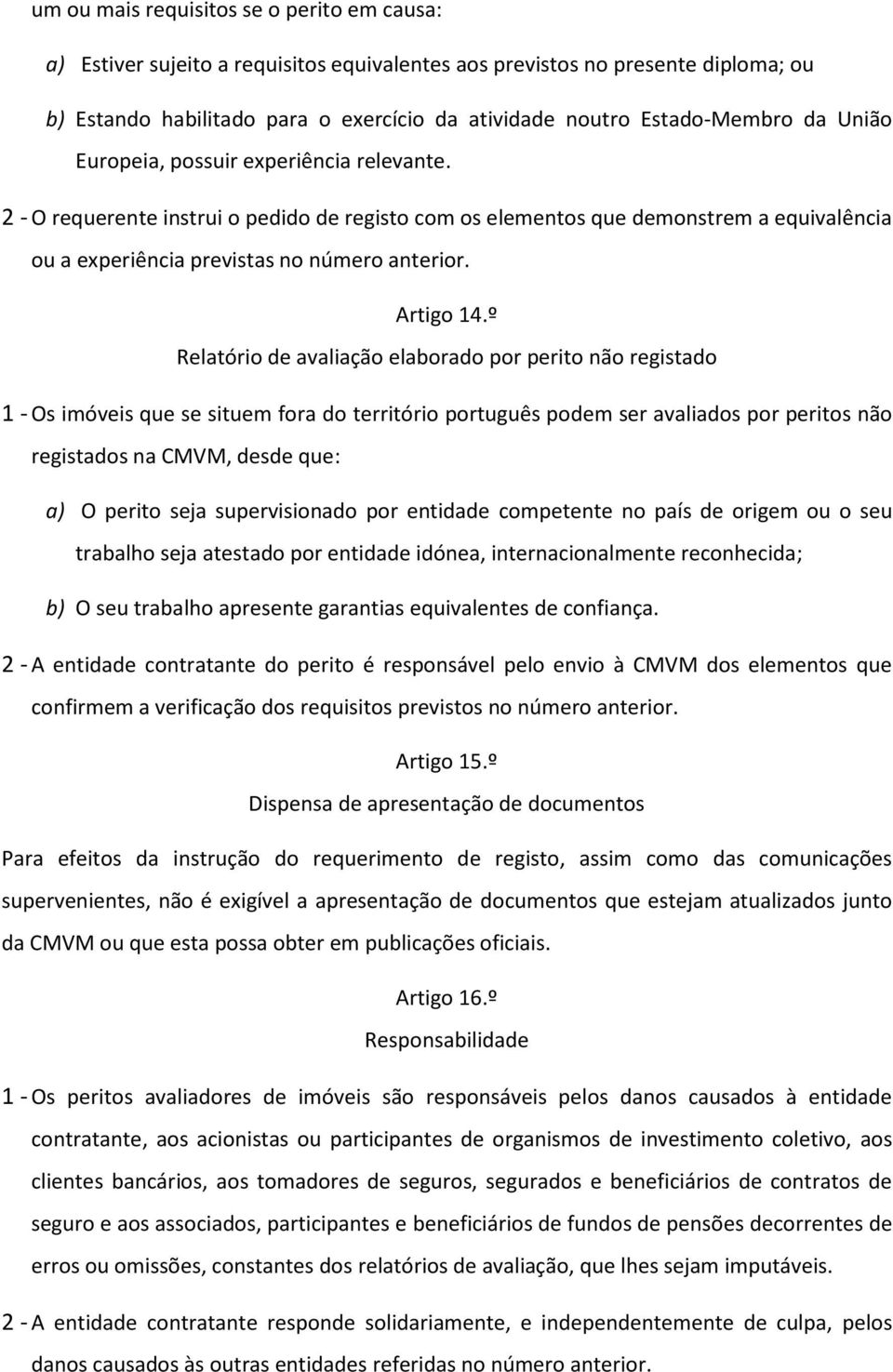 º Relatório de avaliação elaborado por perito não registado 1 - Os imóveis que se situem fora do território português podem ser avaliados por peritos não registados na CMVM, desde que: a) O perito