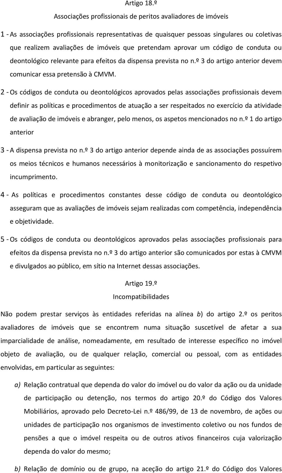 pretendam aprovar um código de conduta ou deontológico relevante para efeitos da dispensa prevista no n.º 3 do artigo anterior devem comunicar essa pretensão à CMVM.