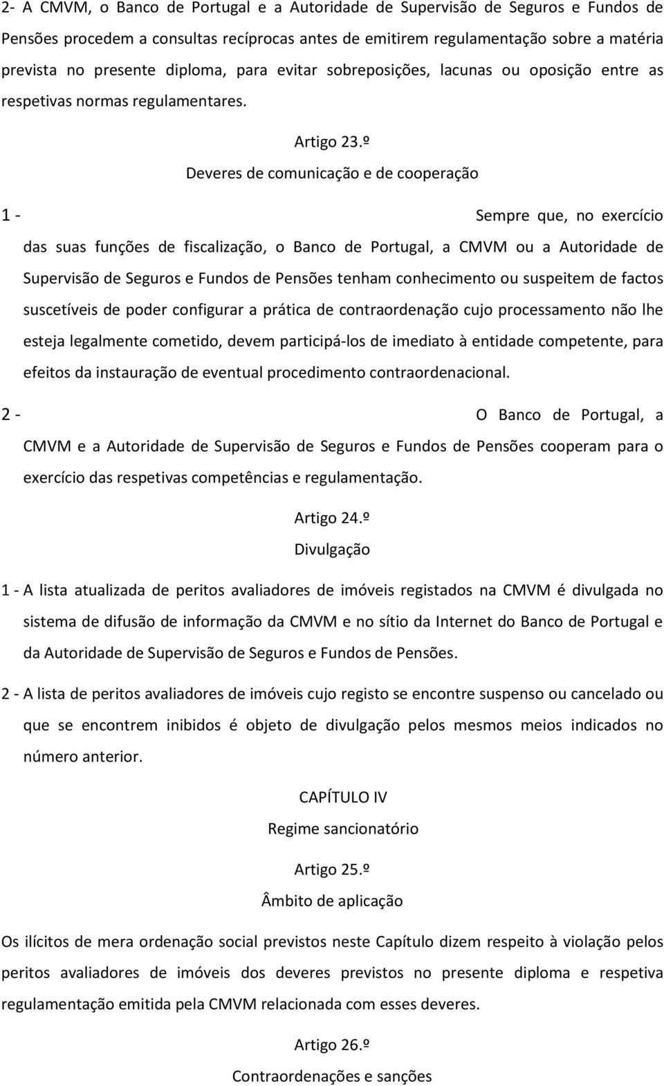 º Deveres de comunicação e de cooperação 1 - Sempre que, no exercício das suas funções de fiscalização, o Banco de Portugal, a CMVM ou a Autoridade de Supervisão de Seguros e Fundos de Pensões tenham