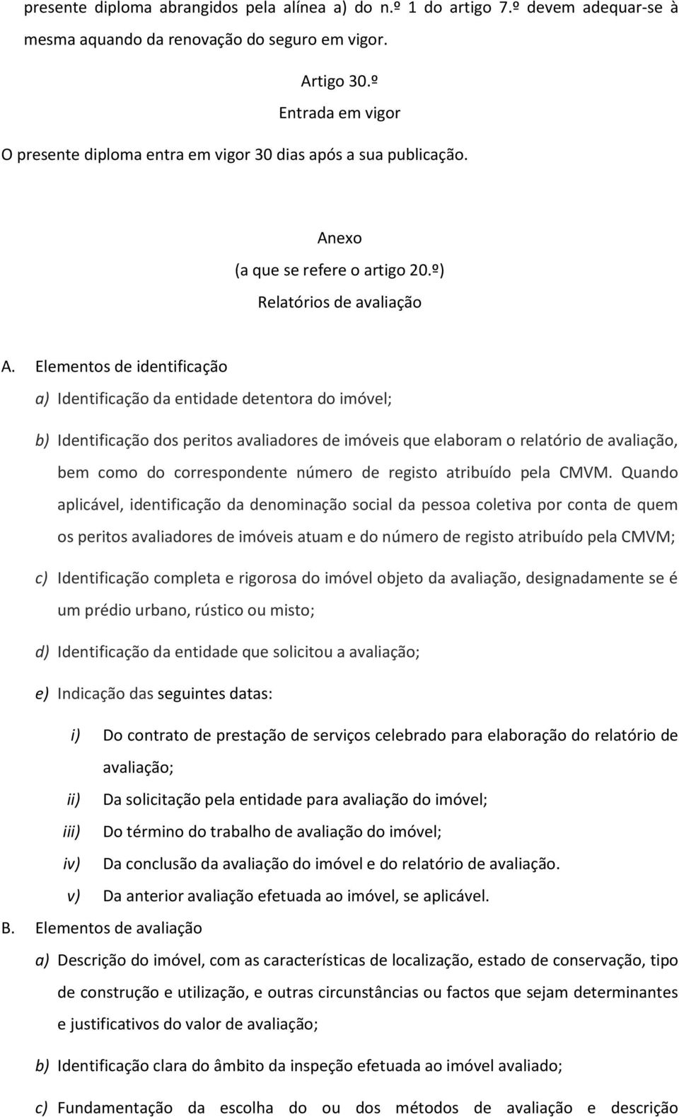 Elementos de identificação a) Identificação da entidade detentora do imóvel; b) Identificação dos peritos avaliadores de imóveis que elaboram o relatório de avaliação, bem como do correspondente