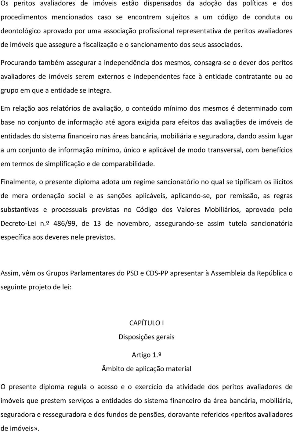 Procurando também assegurar a independência dos mesmos, consagra-se o dever dos peritos avaliadores de imóveis serem externos e independentes face à entidade contratante ou ao grupo em que a entidade