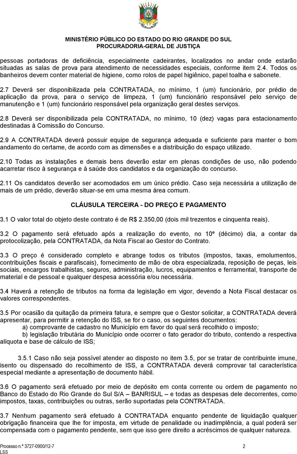 7 Deverá ser disponibilizada pela CONTRATADA, no mínimo, 1 (um) funcionário, por prédio de aplicação da prova, para o serviço de limpeza, 1 (um) funcionário responsável pelo serviço de manutenção e 1