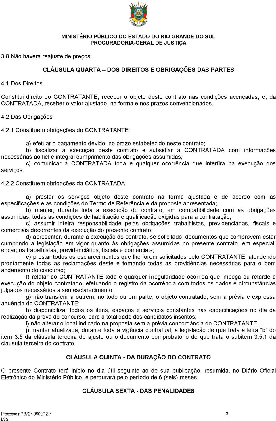 avençadas, e, da CONTRATADA, receber o valor ajustado, na forma e nos prazos convencionados. 4.2 