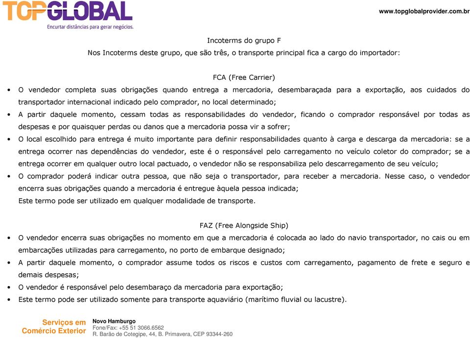 ficando o comprador responsável por todas as despesas e por quaisquer perdas ou danos que a mercadoria possa vir a sofrer; O local escolhido para entrega é muito importante para definir