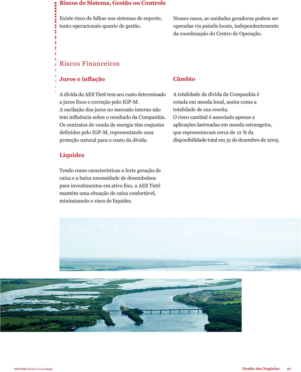 Riscos Financeiros Juros e inflação Câmbio A dívida da AES Tietê tem seu custo determinado a juros fixos e correção pelo IGP-M.