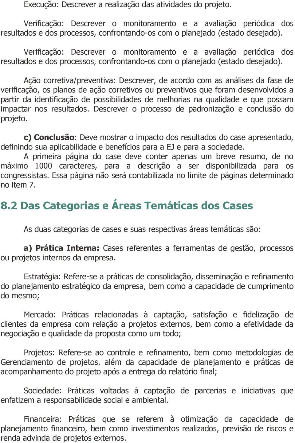 Ação corretiva/preventiva: Descrever, de acordo com as análises da fase de verificação, os planos de ação corretivos ou preventivos que foram desenvolvidos a partir da identificação de possibilidades