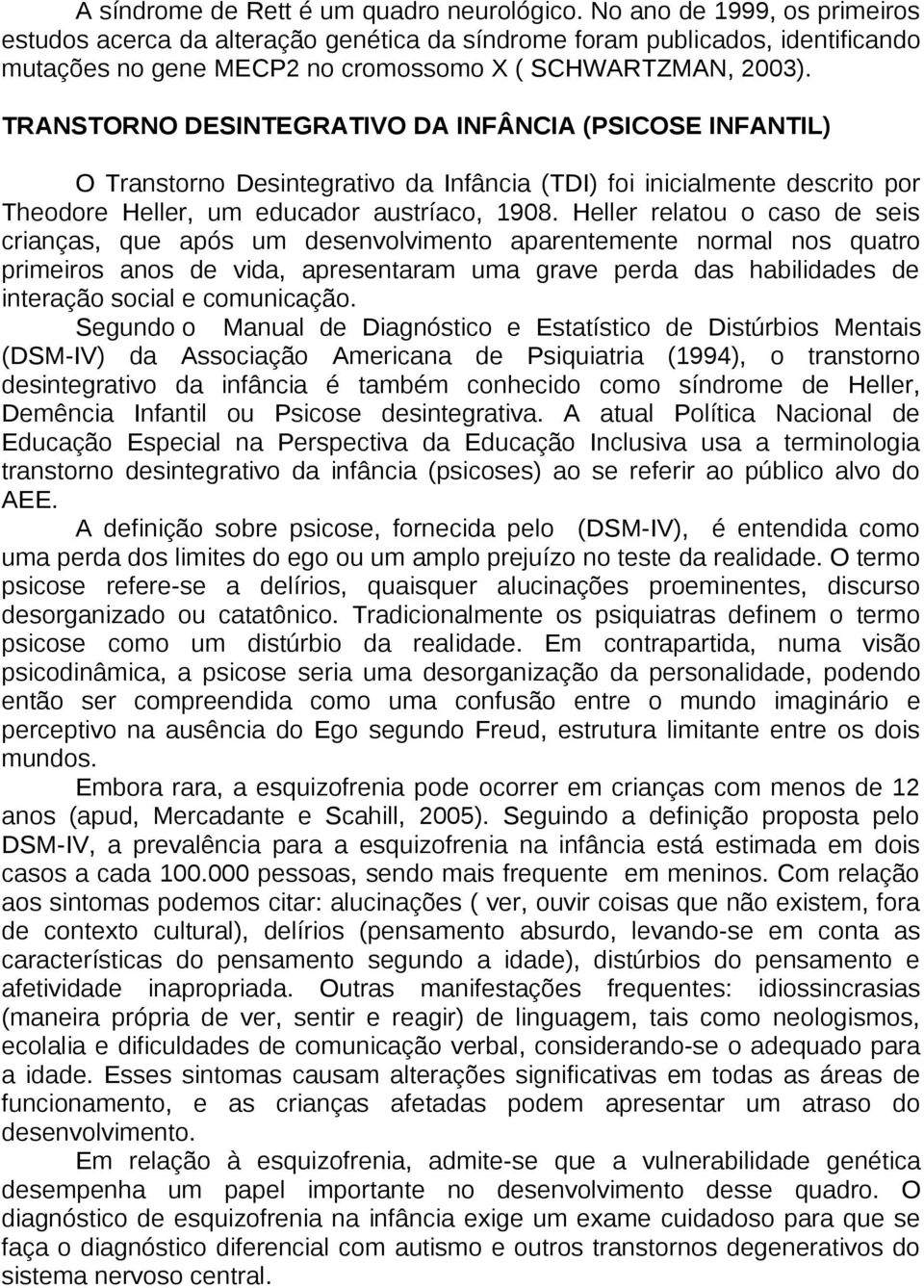 TRANSTORNO DESINTEGRATIVO DA INFÂNCIA (PSICOSE INFANTIL) O Transtorno Desintegrativo da Infância (TDI) foi inicialmente descrito por Theodore Heller, um educador austríaco, 1908.