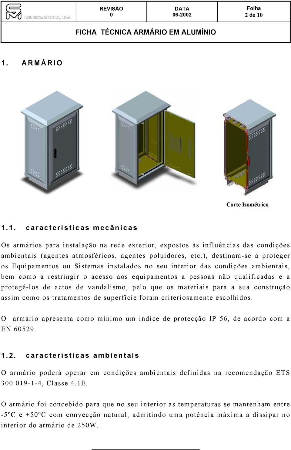 de actos de vandalismo, pelo que os materiais para a sua construção assim como os tratamentos de superfície foram criteriosamente escolhidos.