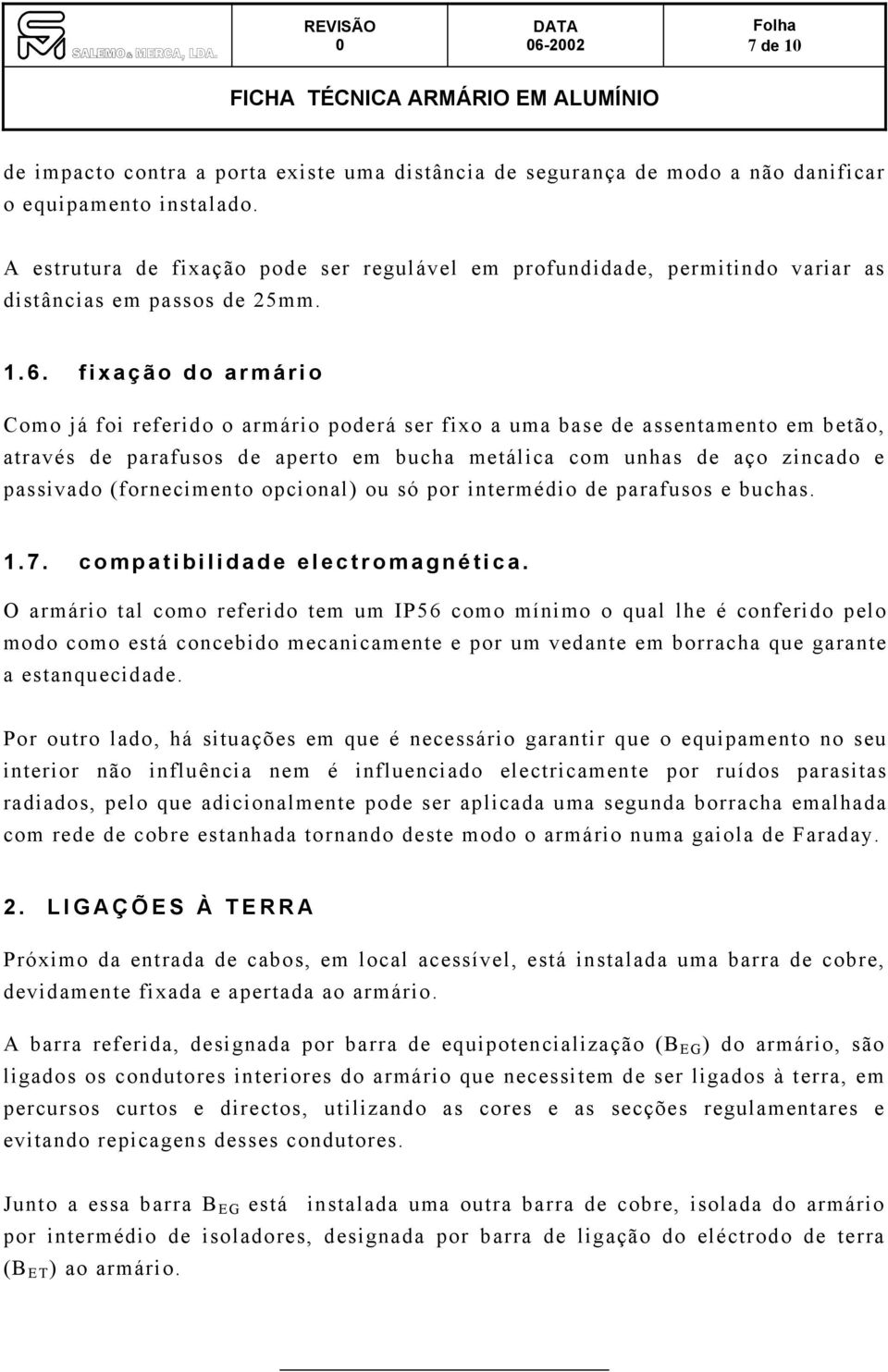 fixação do armário Como já foi referido o armário poderá ser fixo a uma base de assentamento em betão, através de parafusos de aperto em bucha metálica com unhas de aço zincado e passivado