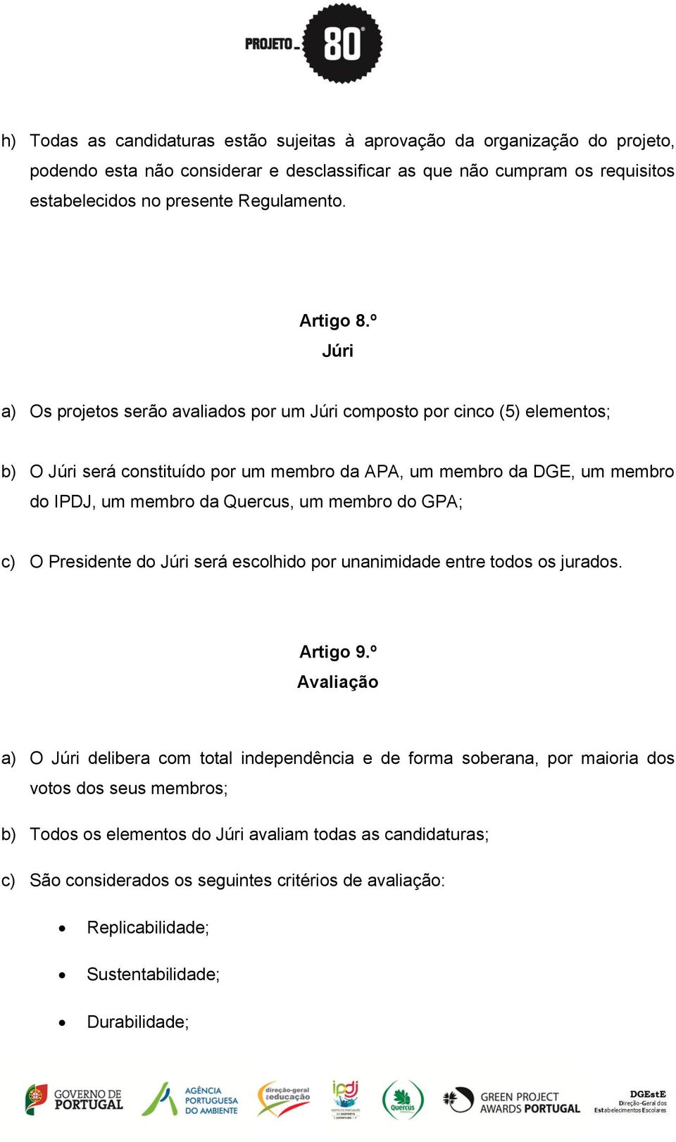 º Júri a) Os projetos serão avaliados por um Júri composto por cinco (5) elementos; b) O Júri será constituído por um membro da APA, um membro da DGE, um membro do IPDJ, um membro da Quercus, um