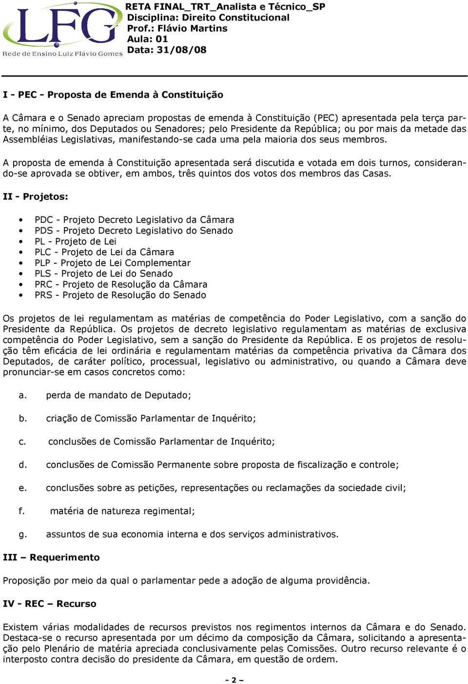 A proposta de emenda à Constituição apresentada será discutida e votada em dois turnos, considerando-se aprovada se obtiver, em ambos, três quintos dos votos dos membros das Casas.