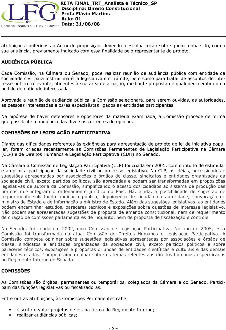 assuntos de interesse público relevante, atinentes à sua área de atuação, mediante proposta de qualquer membro ou a pedido de entidade interessada.