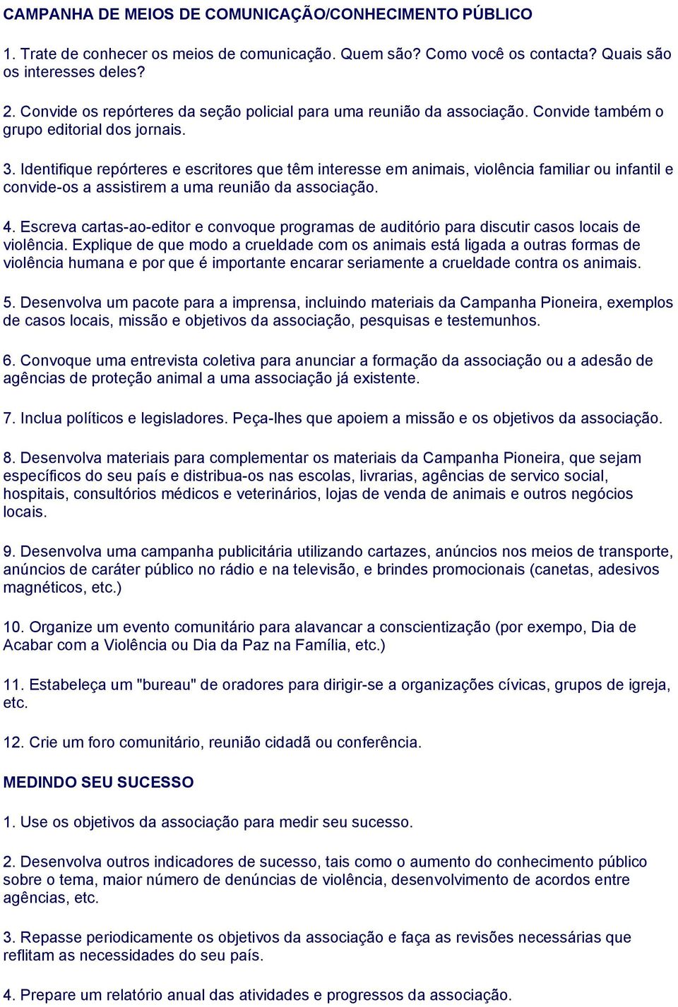 Identifique repórteres e escritores que têm interesse em animais, violência familiar ou infantil e convide-os a assistirem a uma reunião da associação. 4.