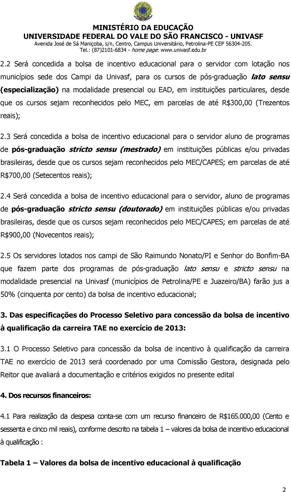 3 Será concedida a bolsa de incentivo educacional para o servidor aluno de programas de pós-graduação stricto sensu (mestrado) em instituições públicas e/ou privadas brasileiras, desde que os cursos