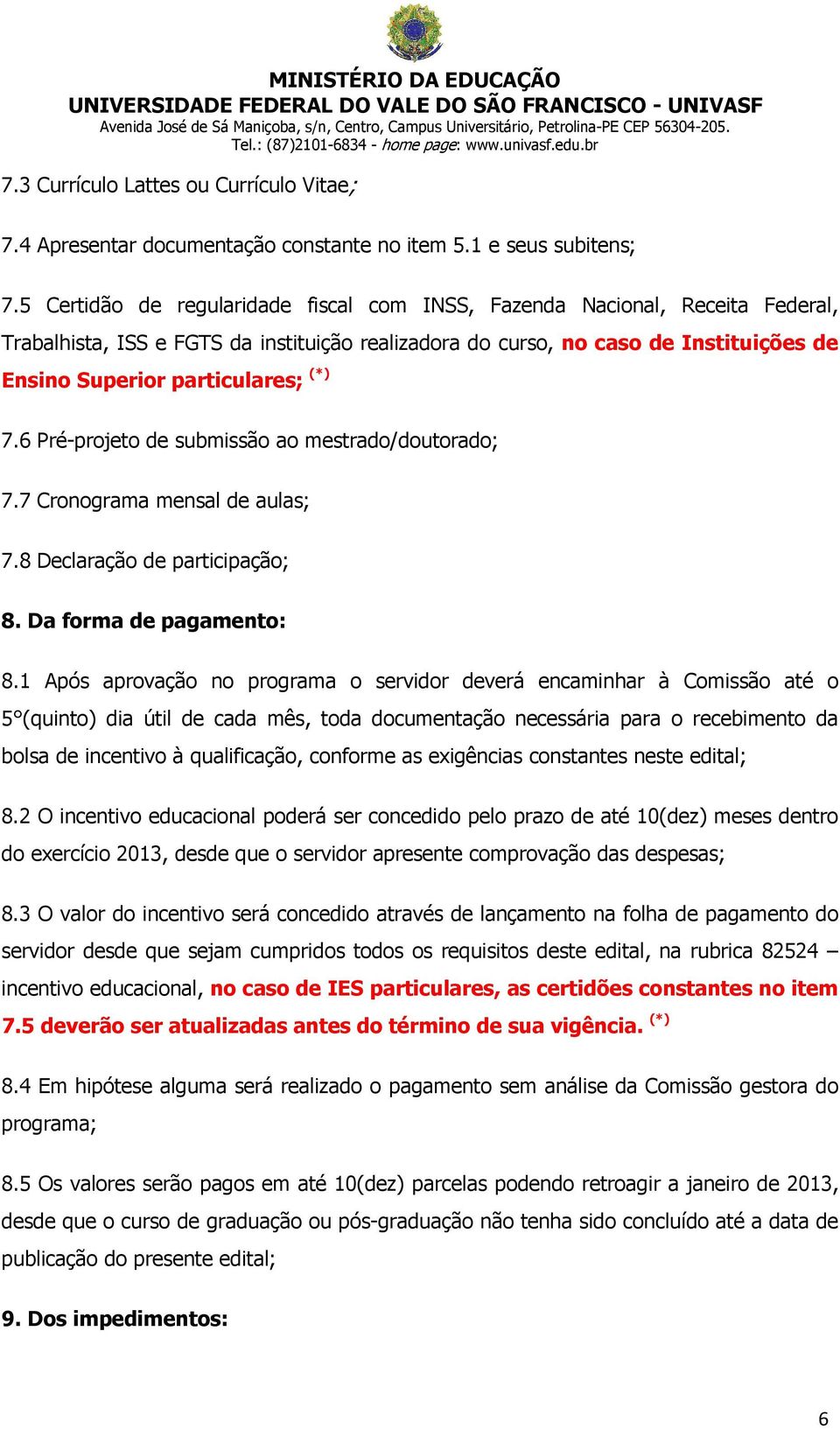 (*) 7.6 Pré-projeto de submissão ao mestrado/doutorado; 7.7 Cronograma mensal de aulas; 7.8 Declaração de participação; 8. Da forma de pagamento: 8.