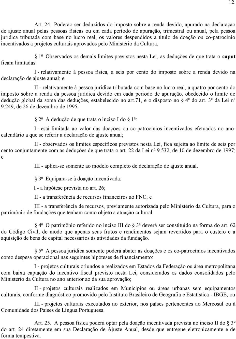 com base no lucro real, os valores despendidos a título de doação ou co-patrocínio incentivados a projetos culturais aprovados pelo Ministério da Cultura.